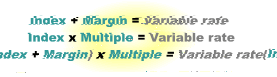 Index + Margin = Variable rate, Index x Multiple = Variable rate, Index + Margin x Multiple = Variable rate